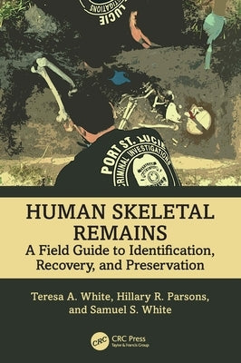 Human Skeletal Remains: A Field Guide to Identification, Recovery, and Preservation by White, Teresa A.