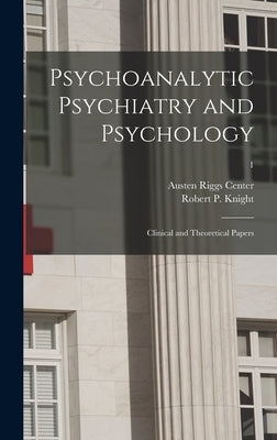 Psychoanalytic Psychiatry and Psychology; Clinical and Theoretical Papers; 1 by Austen Riggs Center