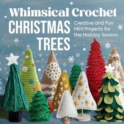 Whimsical Crochet Christmas Trees: Creative and Fun Mini Projects for the Holiday Season by Cox, Yasmin