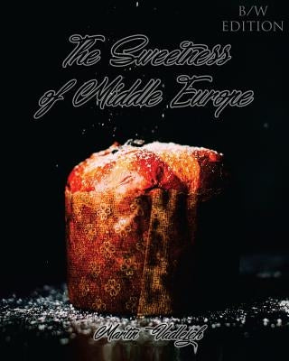 The Sweetness of Middle Europe B/W: Kolaches and much more! by Vadlejch, Martin