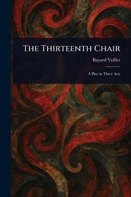 The Thirteenth Chair by Veiller, Bayard