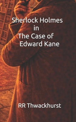 Sherlock Holmes in The Case of Edward Kane by Thwackhurst, Rr