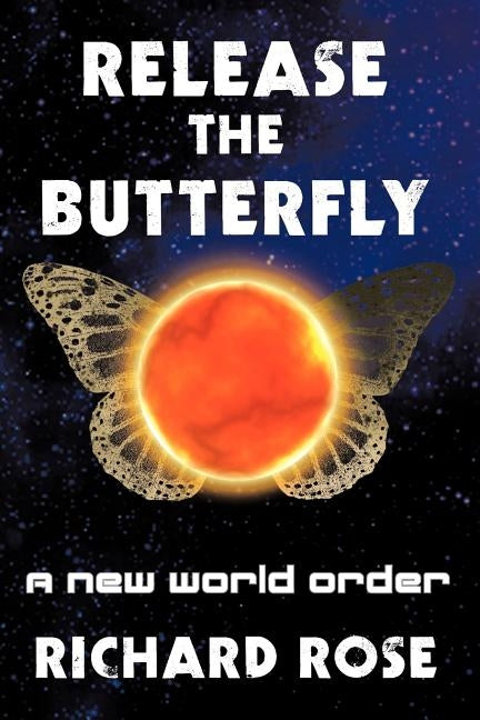 Release the Butterfly: Part One: A New World Order by Rose, Richard