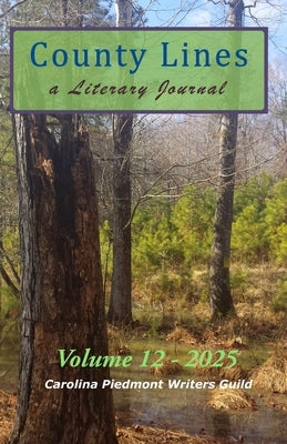 County Lines: a Literary Journal: Volume 12 - 2025 Issue by Writers Guild, Carolina Piedmont