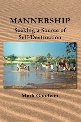 Mannership: Seeking a Source of Self-destruction by Goodwin, Mark