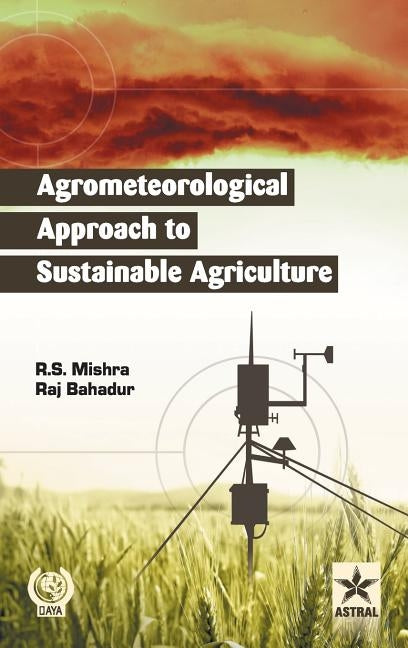 Agrometeorological Approach to Sustainable Agriculture by R. S. Mishra