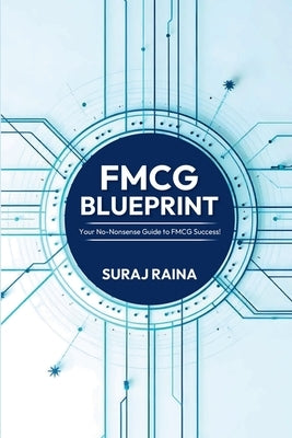 FMCG Blueprint: Your No-Nonsense Guide to FMCG Success! by Suraj Raina