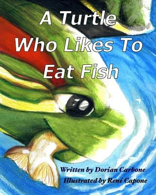 A Turtle Who Likes To Eat Fish by Capone, Rene