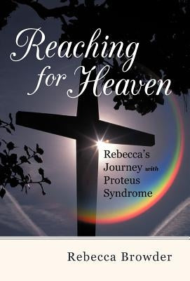 Reaching for Heaven: Rebecca's Journey with Proteus Syndrome by Browder, Rebecca