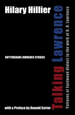 Talking Lawrence: Patterns of Eastwood dialect in the work of D. H. Lawrence by Hillier, Hilary