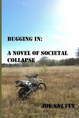 Bugging In: A Novel of societal Collapse by Snuffy, Joe