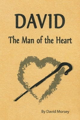 David: The Man of the Heart by Morsey, David