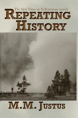 Repeating History: A Time in Yellowstone Novel by Justus, M. M.