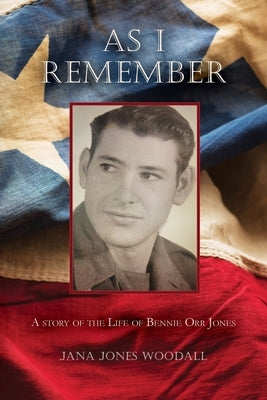 As I Remember: A Story of the Life of Bennie Orr Jones by Woodall, Jana Jones