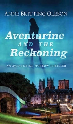 Aventurine and the Reckoning: An Aventurine Morrow Thriller by Oleson, Anne Britting