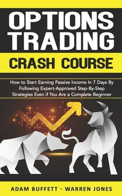Options Trading Crash Course: How to Start Earning Passive Income in 7 Days By Following Expert-Approved Step-By-Step Strategies Even if You Are a C by Jones, Warren