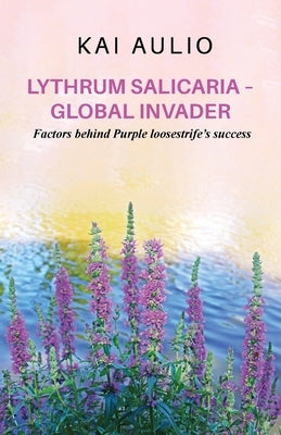 Lythrum salicaria - Global Invader: Factors behind Purple loosestrife's success by Aulio, Kai