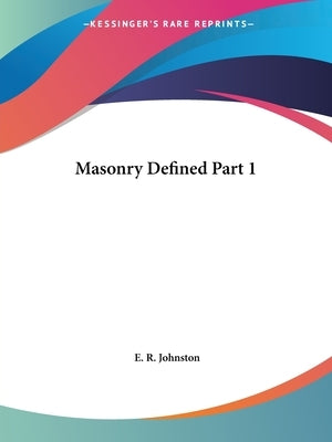 Masonry Defined Part 1 by Johnston, E. R.