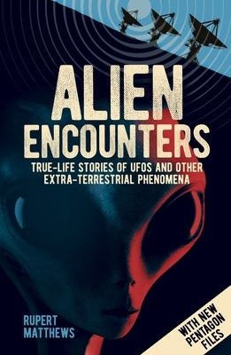 Alien Encounters: True-Life Stories of UFOs and Other Extra-Terrestrial Phenomena. with New Pentagon Files by Matthews, Rupert