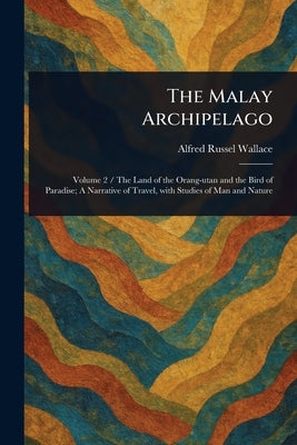The Malay Archipelago by Wallace, Alfred Russel