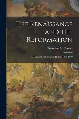 The Renaissance and the Reformation: a Textbook of European History 1494-1610 by Tanner, Emmeline M. (Emmeline Mary)