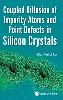 Coupled Diffusion of Impurity Atoms and Point Defects in Silicon Crystals by Velichko, Oleg