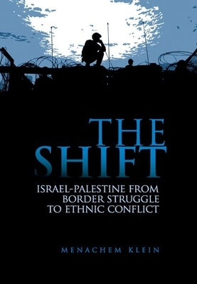 The Shift: Israel-Palestine from Border Struggle to Ethnic Conflict by Klein, Menachem