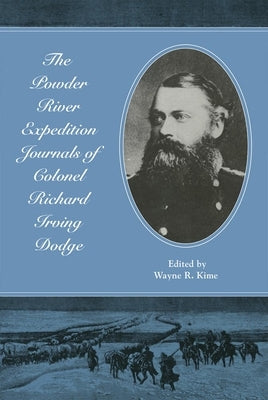 The Powder River Expedition Journals of Colonel Richard Irving Dodge by Dodge, Richard Irving