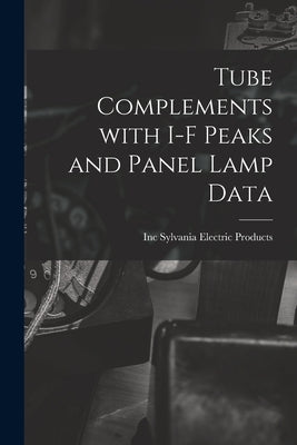 Tube Complements With I-F Peaks and Panel Lamp Data by Sylvania Electric Products, Inc