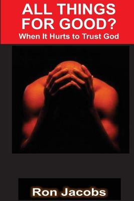 All Things For Good?: When It Hurts To Trust God by Arndt Jr, Robert
