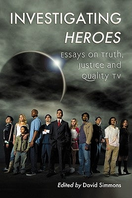 Investigating Heroes: Essays on Truth, Justice and Quality TV by Simmons, David