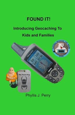Found It !: Introducing Geocaching to Kids and Families by Perry, Phyllis J.