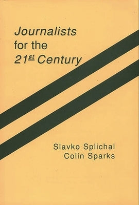 Journalists for the 21st Century: Tendencies of Professionalization Among First-Year Students in 22 Countries by Splichal, Slavko