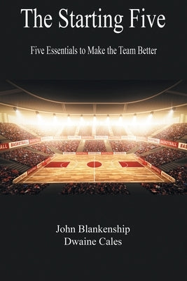The Starting Five: Five Essentials to Make the Team Better by Blankenship, John