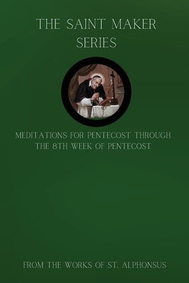 The Saint Maker Series: Daily Pentecost Meditations from the Works of St. Alphonsus Vol 1 by Ligouri, St Alphonsus