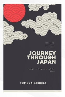 Journey through japan: A Comprehensive Guide to exploring japan by Yashida, Tomoya