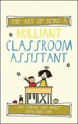 The Art of Being a Brilliant Classroom Assistant by Toward, Gary
