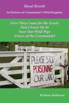 Rural Revolt In Defence of Coromandel's Wild Kingdom: First They Came for the Goats, Don't Fence Us In, Save Our Wild Pigs, Voices of the Coromandel by Robinson, Reihana MacDonald