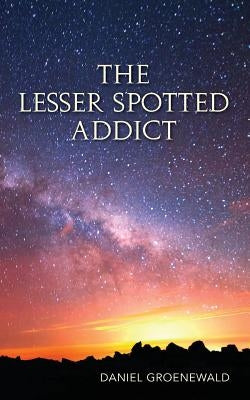 The Lesser Spotted Addict by Groenewald, Daniel