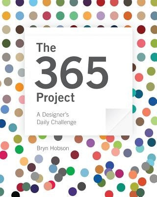 The 365 Project: A Designer's Daily Challenge by Hobson, Bryn J.