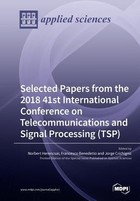 Selected Papers from the 2018 41st International Conference on Telecommunications and Signal Processing (TSP) by Herencsar, Norbert