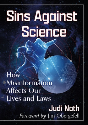Sins Against Science: How Misinformation Affects Our Lives and Laws by Nath, Judi