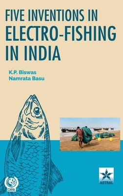 Five Inventions in Electro-Fishing in India by Biswas, K. P.