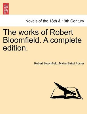 The Works of Robert Bloomfield. a Complete Edition. by Bloomfield, Robert