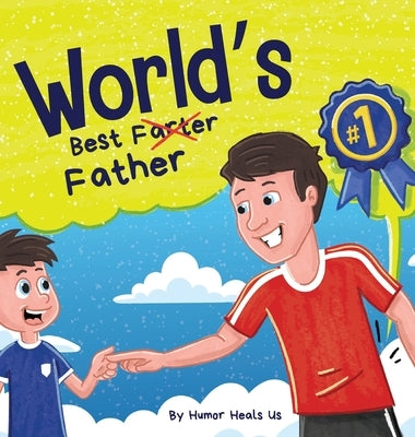 World's Best Father: A Funny Rhyming, Read Aloud Story Book for Kids and Adults About Farts and a Farting Father, Perfect Father's Day Gift by Heals Us, Humor