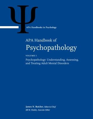 APA Handbook of Psychopathology: Volume 1: Psychopathology: Understanding, Assessing, and Treating Adult Mental Disorders Volume 2: Child and Adolesce by Butcher, James N.