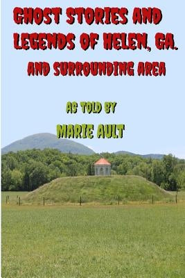 Ghost Stories and Legends of Helen Ga.: And Surrounding Area by Ault, Marie