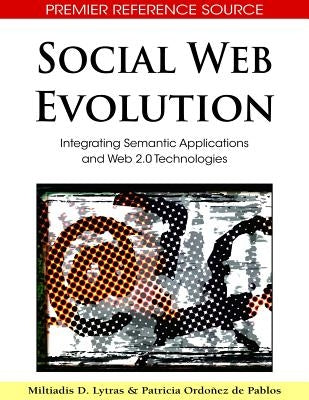 Social Web Evolution: Integrating Semantic Applications and Web 2.0 Technologies by Lytras, Miltiadis D.