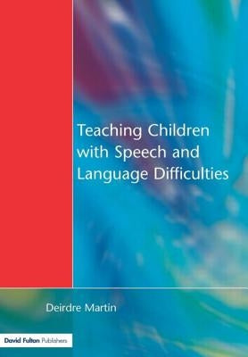 Teaching Children with Speech and Language Difficulties by Martin, Deirdre