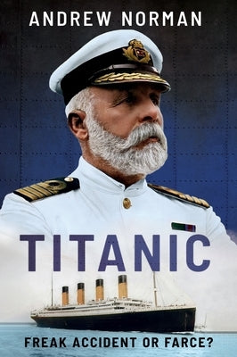 Titanic: Freak Accident or Farce? by Norman, Andrew